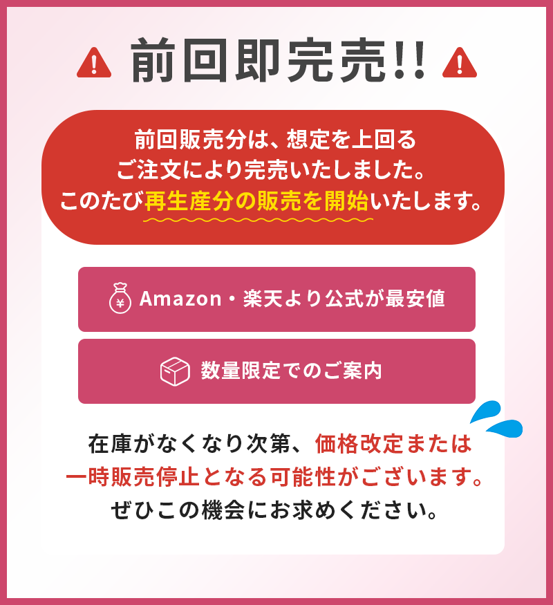 前回即完売! 前回販売分は、想定を上回るご注文により完売いたしました このたび再精算分の販売を開始いたします amazon、楽天より公式が最安値 数量限定でのご案内 在庫がなくなり次第、価格改定または一時販売停止となる可能性がございます ぜひこの機会にお求めください